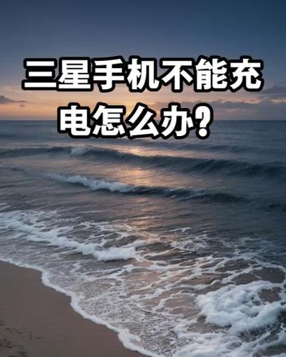 三星手机充电问题详解及解决攻略