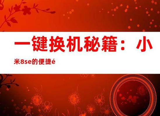 小米华为一键换机教程：快速迁移数据攻略